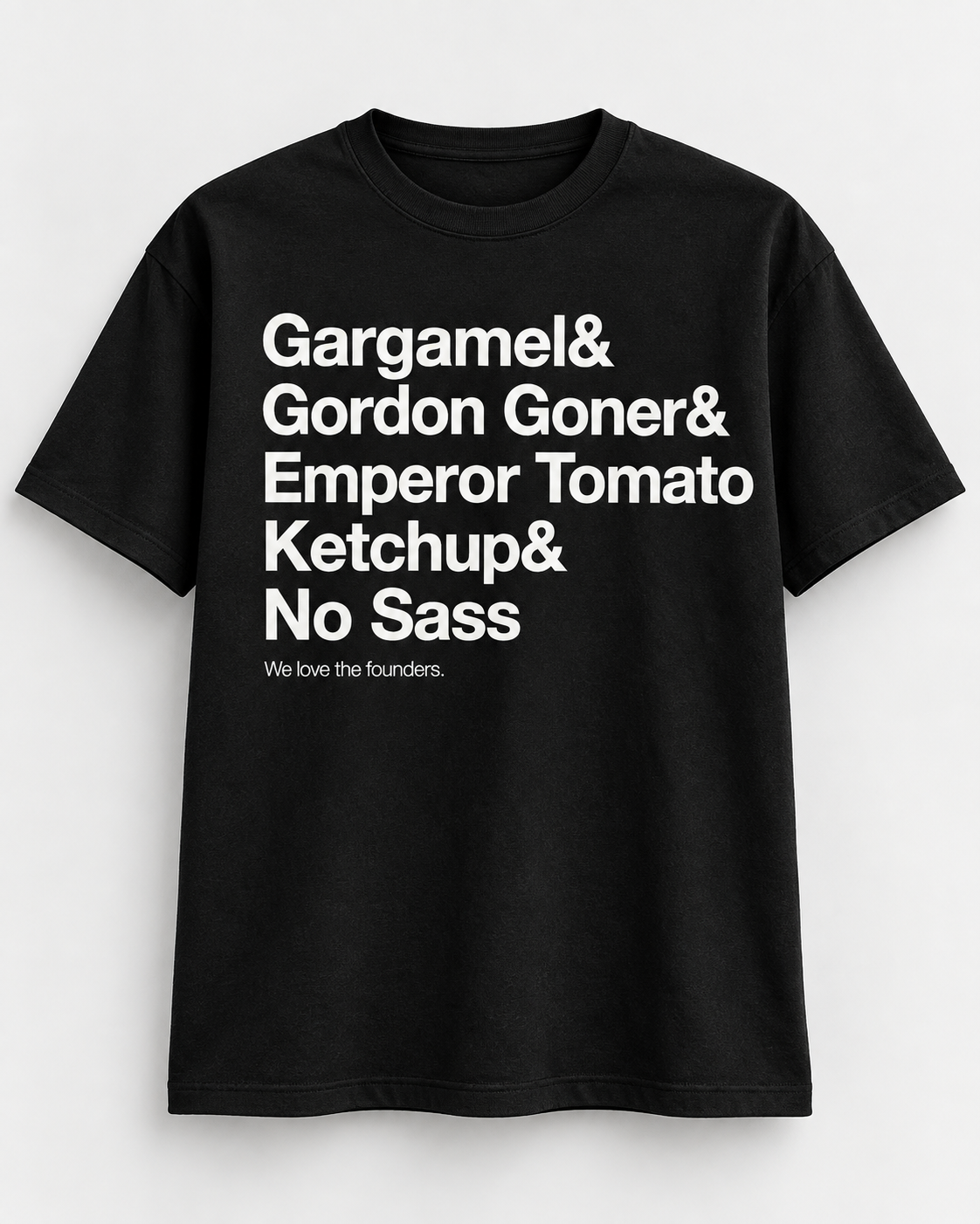 Black shirt with white tribute typography reading Gargamel, Gordon Goner, Emperor Tomato Ketchup and No Sass, followed by “We love the founders.”